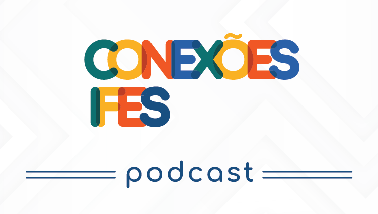 Estão no ar o podcast e o videocast do Conexões Ifes